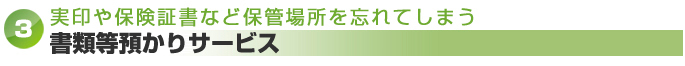 実印や保険証書など保管場所を忘れてしまう⇒書類等預かりサービス