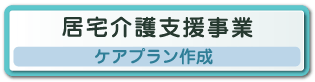 【居宅介護支援事業　ケアプラン作成】