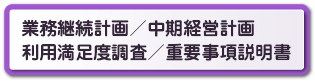 【業務継続計画/中期経営計画　利用満足度調査/重要事項説明書】