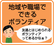 地域や職場でできるボランティア:友達とはじめられるボランティアってあるかなぁ？